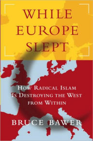 Title: While Europe Slept: How Radical Islam Is Destroying the West from Within, Author: Bruce Bawer