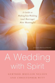 Title: A Wedding with Spirit: A Guide to Making Your Wedding (and Marriage) More Meaningful, Author: Gertrud Mueller Nelson