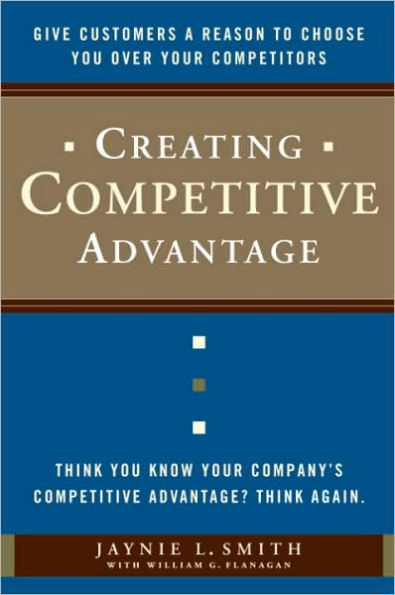 Creating Competitive Advantage: Give Customers a Reason to Choose You Over Your Competitors