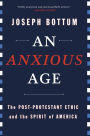 An Anxious Age: The Post-Protestant Ethic and Spirit of America