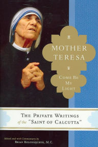 Mother Teresa: Come Be My Light: The Private Writings of the Saint of Calcutta