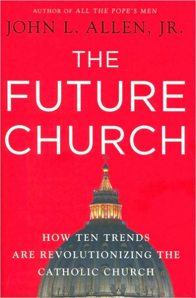 The Future Church: How Ten Trends are Revolutionizing the Catholic Church