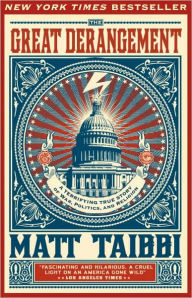 Title: The Great Derangement: A Terrifying True Story of War, Politics, and Religion at the Twilight of the American Empire, Author: Matt Taibbi