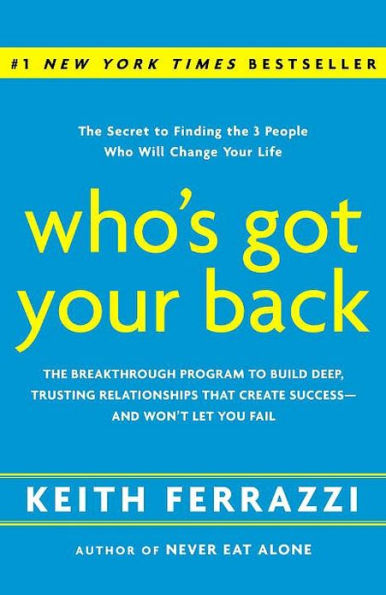 Who's Got Your Back: The Breakthrough Program to Build Deep, Trusting Relationships That Create Success--and Won't Let You Fail