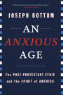 An Anxious Age: The Post-Protestant Ethic and Spirit of America