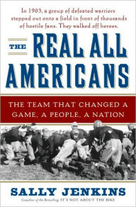 Title: The Real All Americans: The Team That Changed a Game, a People, a Nation, Author: Sally Jenkins