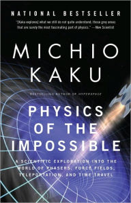 Title: Physics of the Impossible: A Scientific Exploration into the World of Phasers, Force Fields, Teleportation, and Time Travel, Author: Michio Kaku