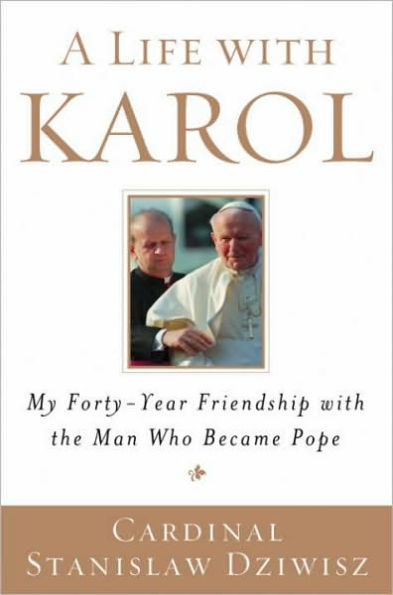 Life with Karol: My Forty-Year Friendship with the Man Who Became Pope