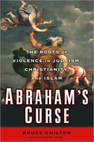 Title: Abraham's Curse: The Roots of Violence in Judaism, Christianity, and Islam, Author: Bruce Chilton