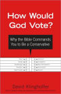 How Would God Vote? Why the Bible Commands You to Be a Conservative