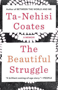 Title: The Beautiful Struggle: A Father, Two Sons, and an Unlikely Road to Manhood, Author: Ta-Nehisi Coates