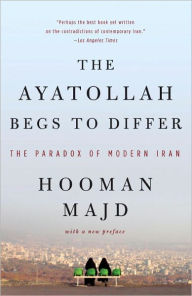 Title: The Ayatollah Begs to Differ: The Paradox of Modern Iran, Author: Hooman Majd