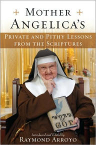 Title: Mother Angelica's Private and Pithy Lessons from the Scriptures, Author: Raymond Arroyo