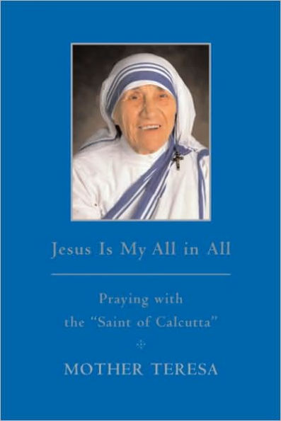 Jesus Is My All in All: Praying with the Saint of Calcutta