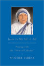 Jesus Is My All in All: Praying with the Saint of Calcutta