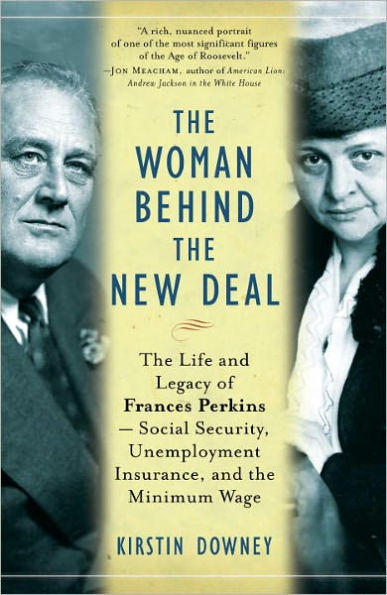 Woman Behind the New Deal: The Life of Frances Perkins, FDR'S Secretary of Labor and His Moral Conscience