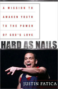 Title: Hard as Nails: A Mission to Awaken Youth to the Power of God's Love, Author: Justin Fatica