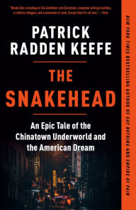 Title: Snakehead: An Epic Tale of the Chinatown Underworld and the American Dream, Author: Patrick Radden Keefe