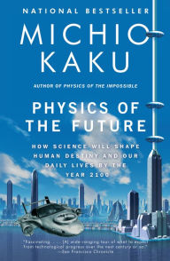 Title: Physics of the Future: How Science Will Shape Human Destiny and Our Daily Lives by the Year 2100, Author: Michio Kaku