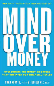 Title: Mind over Money: Overcoming the Money Disorders That Threaten Our Financial Health, Author: Brad Klontz