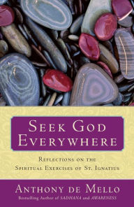 Title: Seek God Everywhere: Reflections on the Spiritual Exercises of St. Ignatius, Author: Anthony De Mello