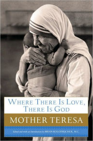 Title: Where There Is Love, There Is God: A Path to Closer Union with God and Greater Love for Others, Author: Mother Teresa