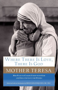 Title: Where There Is Love, There Is God: Her Path to Closer Union with God and Greater Love for Others, Author: Mother Teresa