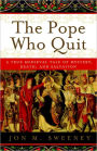 The Pope Who Quit: A True Medieval Tale of Mystery, Death, and Salvation