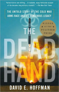 Title: The Dead Hand: The Untold Story of the Cold War Arms Race and Its Dangerous Legacy, Author: David Hoffman