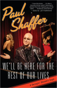 Title: We'll Be Here for the Rest of Our Lives: A Swingin' Show-Biz Saga, Author: Paul Shaffer