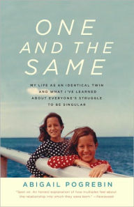 Title: One and the Same: My Life as an Identical Twin and What I've Learned About Everyone's Struggle to Be Singular, Author: Abigail Pogrebin