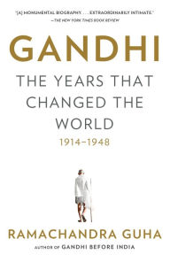 Title: Gandhi: The Years That Changed the World, 1914-1948, Author: Ramachandra Guha