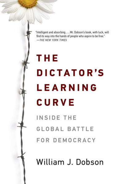 The Dictator's Learning Curve: Inside the Global Battle for Democracy
