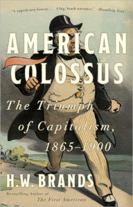 Title: American Colossus: The Triumph of Capitalism, 1865-1900, Author: H. W. Brands