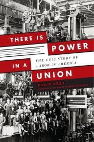 Title: There Is Power in a Union: The Epic Story of Labor in America, Author: Philip Dray