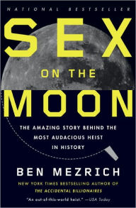 Title: Sex on the Moon: The Amazing Story Behind the Most Audacious Heist in History, Author: Ben Mezrich