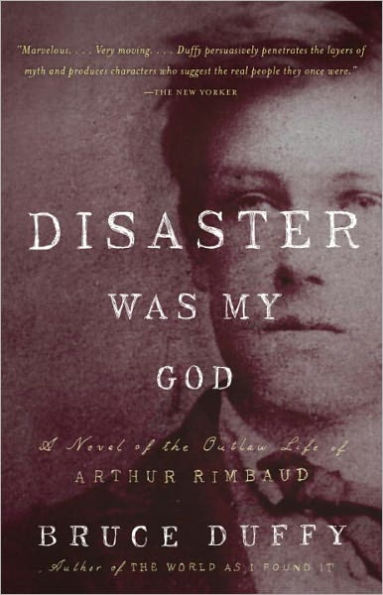 Disaster Was My God: A Novel of the Outlaw Life of Arthur Rimbaud