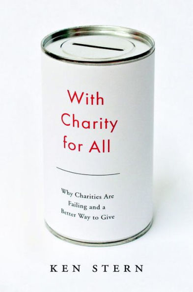 With Charity for All: Why Charities Are Failing and a Better Way to Give