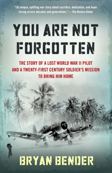 You Are Not Forgotten: The Story of a Lost World War II Pilot and a Twenty-First-Century Soldier's Mission to Bring Him Home