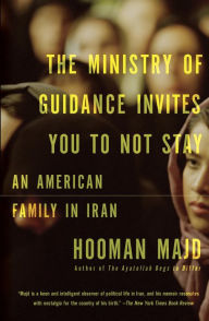 Title: The Ministry of Guidance Invites You to Not Stay: An American Family in Iran, Author: Hooman Majd