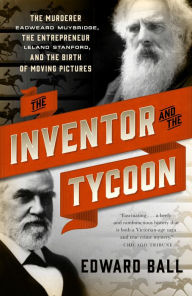 Title: The Inventor and the Tycoon: A Gilded Age Murder and the Birth of Moving Pictures, Author: Edward Ball