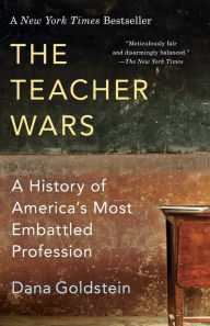 Title: The Teacher Wars: A History of America's Most Embattled Profession, Author: Dana Goldstein