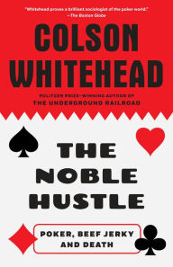 Title: The Noble Hustle: Poker, Beef Jerky, and Death, Author: Colson Whitehead