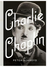 Title: Charlie Chaplin: A Brief Life, Author: Peter Ackroyd
