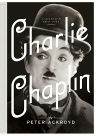 Title: Charlie Chaplin: A Brief Life, Author: Peter Ackroyd