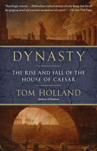 Title: Dynasty: The Rise and Fall of the House of Caesar, Author: Tom Holland