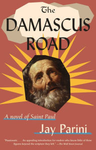 Title: The Damascus Road: A Novel of Saint Paul, Author: Jay Parini