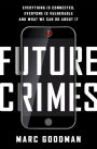 Future Crimes: Everything Is Connected, Everyone Is Vulnerable and What We Can Do About It