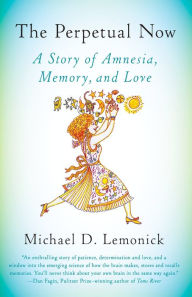 Title: The Perpetual Now: A Story of Amnesia, Memory, and Love, Author: Michael D. Lemonick