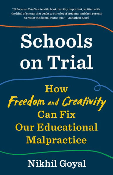 Schools on Trial: How Freedom and Creativity Can Fix Our Educational Malpractice